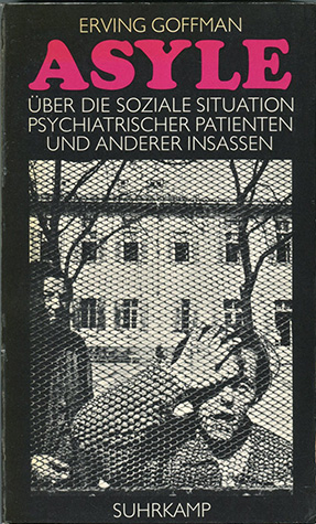 7. Erving Goffman - Asyle - Über die soziale Situation psychiatrischer Patienten und anderer Insassen